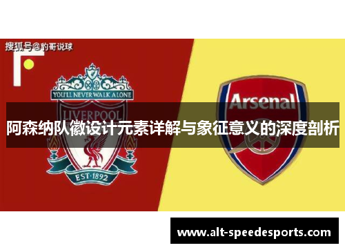 阿森纳队徽设计元素详解与象征意义的深度剖析 阿森纳队徽设计元素详解与象征意义的深度剖析